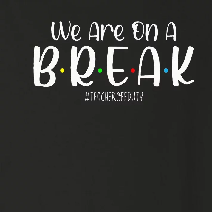 We Are On A Break Teacher Off Duty Summer Vacation Toddler Long Sleeve Shirt