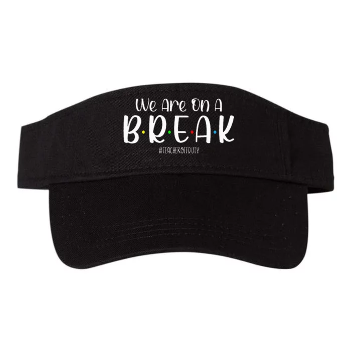 We Are On A Break Teacher Off Duty Summer Vacation Valucap Bio-Washed Visor