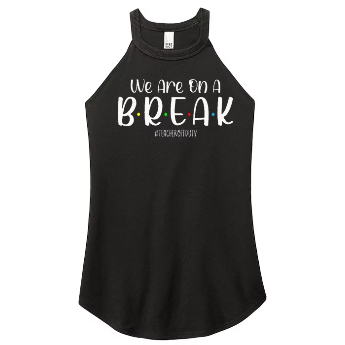 We Are On A Break Teacher Off Duty Summer Vacation Women’s Perfect Tri Rocker Tank