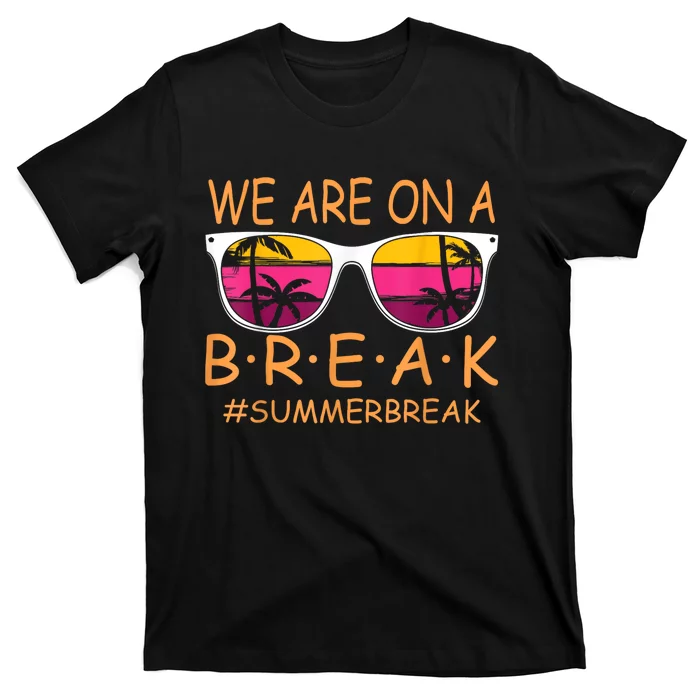 We Are On A Break Teacher Glasses Summer Break Hello Summer T-Shirt