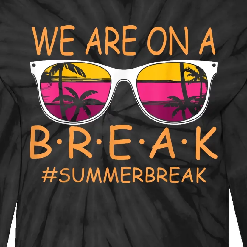 We Are On A Break Teacher Glasses Summer Break Hello Summer Tie-Dye Long Sleeve Shirt