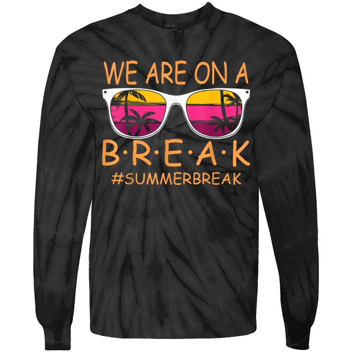 We Are On A Break Teacher Glasses Summer Break Hello Summer Tie-Dye Long Sleeve Shirt