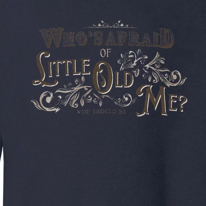 WhoS Afraid Of Little Funny Old Me Toddler Sweatshirt