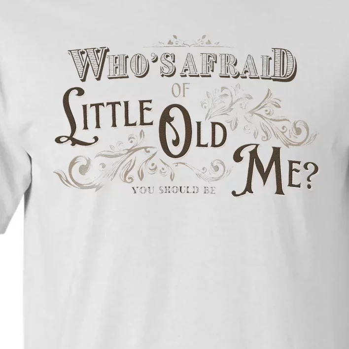 WhoS Afraid Of Little Funny Old Me Tall T-Shirt