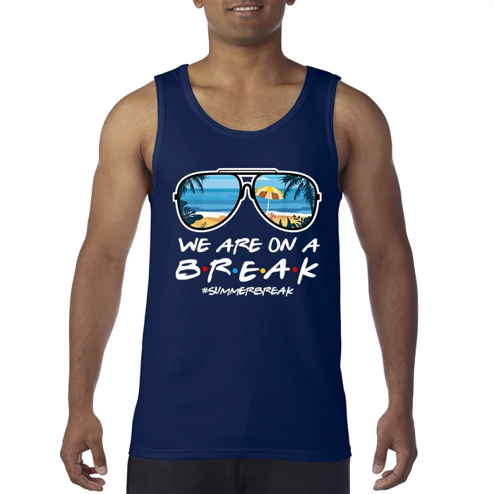 We Are On A Break Summer Break Teacher Student End Of Year Tank Top