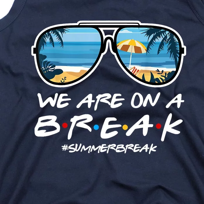 We Are On A Break Summer Break Teacher Student End Of Year Tank Top