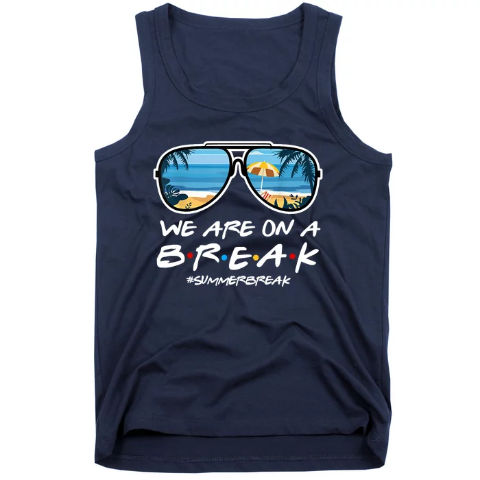 We Are On A Break Summer Break Teacher Student End Of Year Tank Top