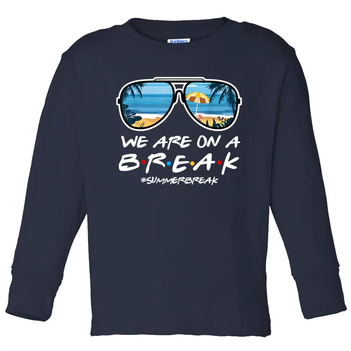 We Are On A Break Summer Break Teacher Student End Of Year Toddler Long Sleeve Shirt