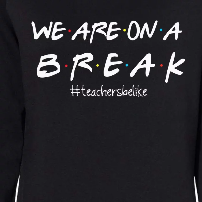 We Are On A BreakTeachers Be Like Womens California Wash Sweatshirt