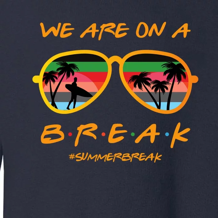 We Are On Summer Break Schools Out Toddler Sweatshirt