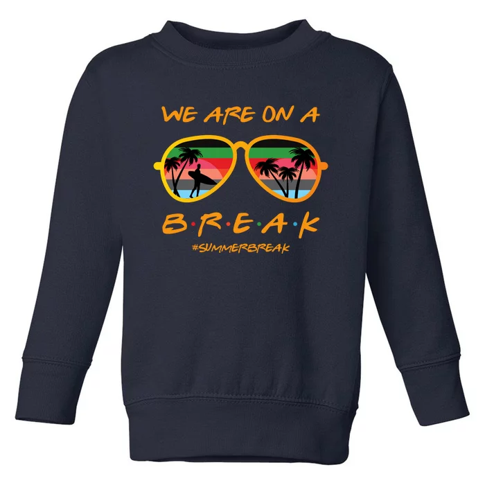 We Are On Summer Break Schools Out Toddler Sweatshirt