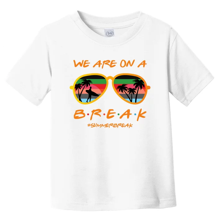 We Are On Summer Break Schools Out Toddler T-Shirt