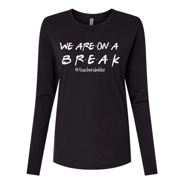 We Are On A BreakTeachers Be Like Womens Cotton Relaxed Long Sleeve T-Shirt