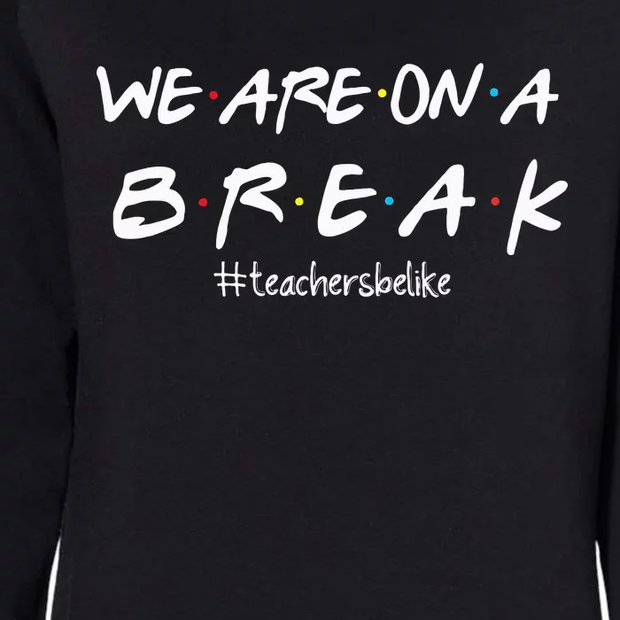 We Are On A BreakTeachers Be Like Womens California Wash Sweatshirt