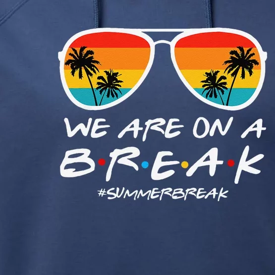 We Are On A Break Teacher End Of School Year Hello Summer Performance Fleece Hoodie