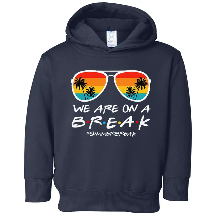 We Are On A Break Teacher End Of School Year Hello Summer Toddler Hoodie