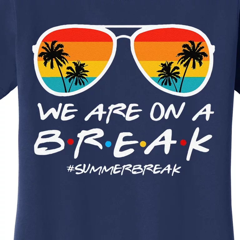 We Are On A Break Teacher End Of School Year Hello Summer Women's T-Shirt