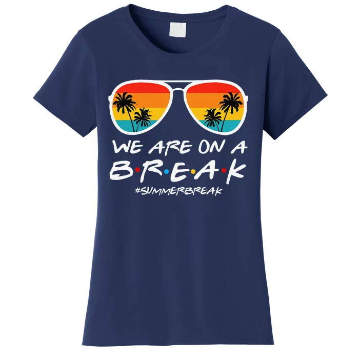 We Are On A Break Teacher End Of School Year Hello Summer Women's T-Shirt