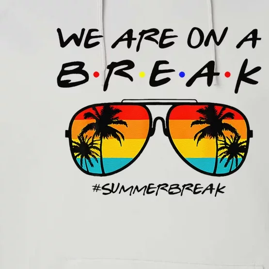 We Are On A Break Teacher Glasses Summer Break Hello Summer Performance Fleece Hoodie