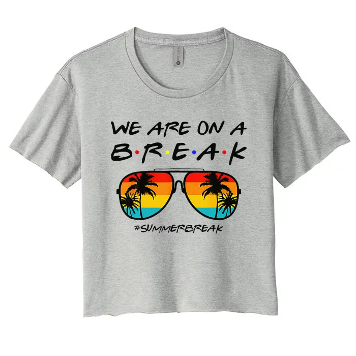 We Are On A Break Teacher Glasses Summer Break Hello Summer Women's Crop Top Tee