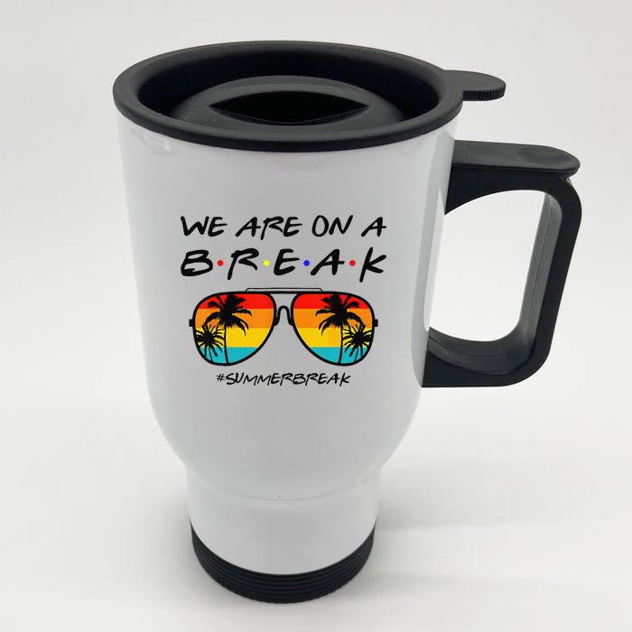 We Are On A Break Teacher Glasses Summer Break Hello Summer Front & Back Stainless Steel Travel Mug