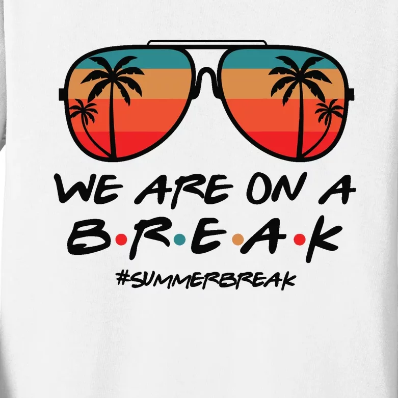 We Are On A Break Teacher Beach Holiday Kids Long Sleeve Shirt