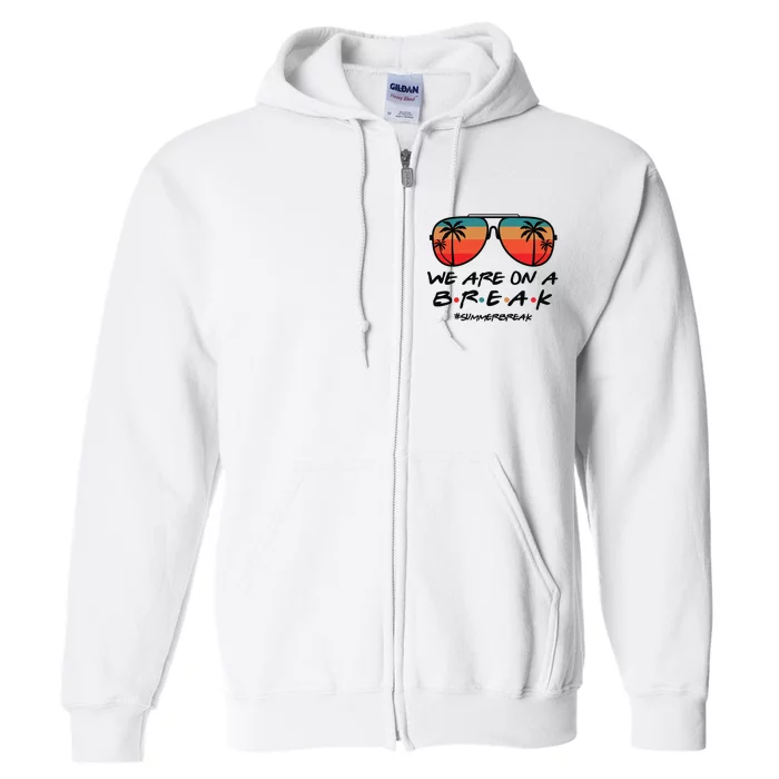 We Are On A Break Teacher Beach Holiday Full Zip Hoodie