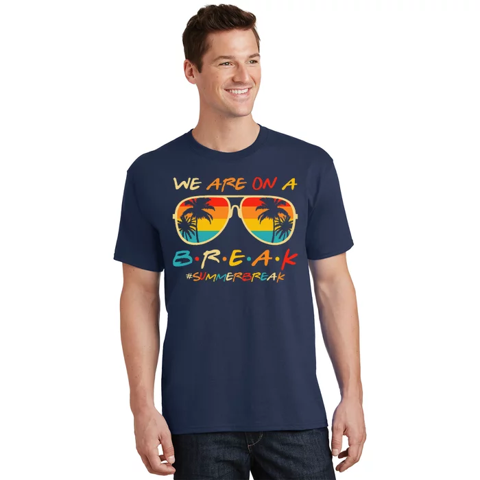 We Are On A Break Teacher Glasses Summer Break Hello Summer T-Shirt