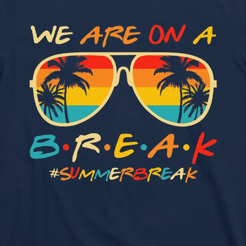 We Are On A Break Teacher Glasses Summer Break Hello Summer T-Shirt