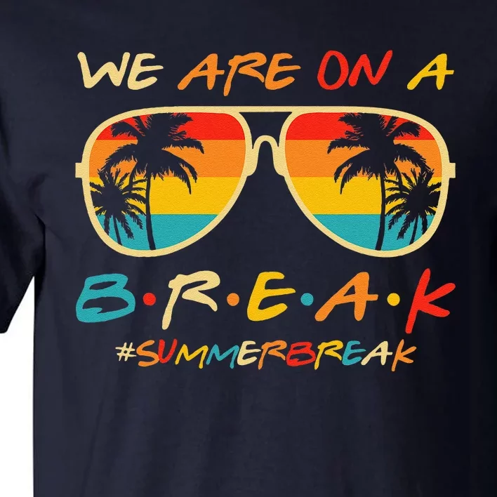 We Are On A Break Teacher Glasses Summer Break Hello Summer Tall T-Shirt