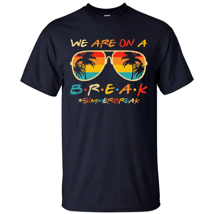 We Are On A Break Teacher Glasses Summer Break Hello Summer Tall T-Shirt