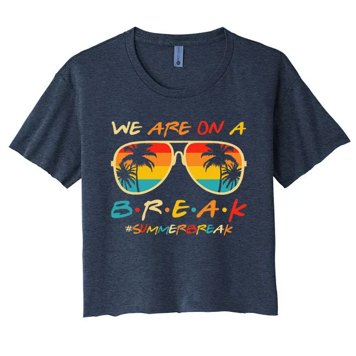 We Are On A Break Teacher Glasses Summer Break Hello Summer Women's Crop Top Tee