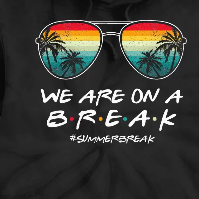 We Are On A Break Summer Break Boho Rainbow Tie Dye Hoodie