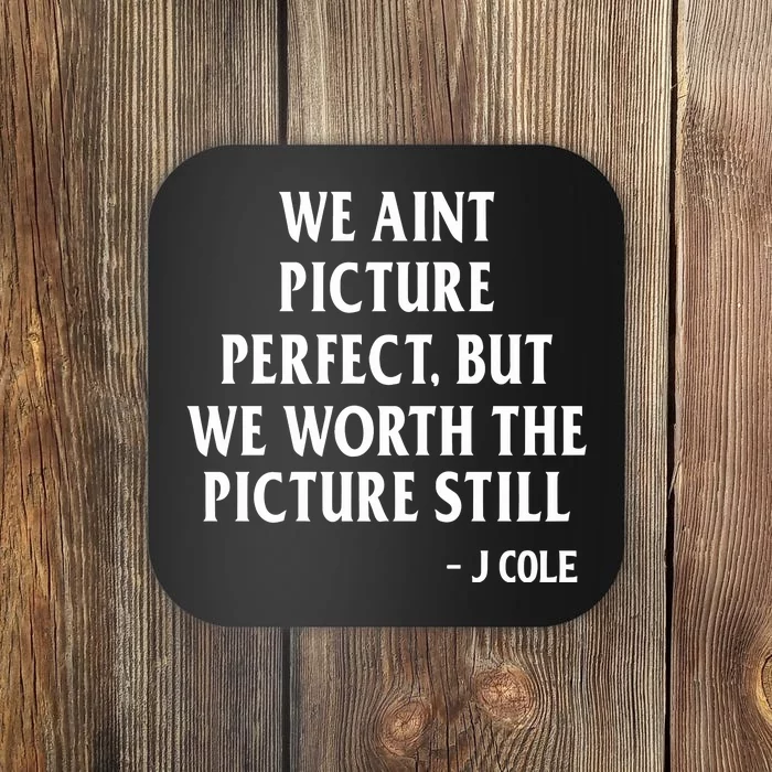 We Aint Picture Perfect But We Worth The Picture Still J Cole Coaster