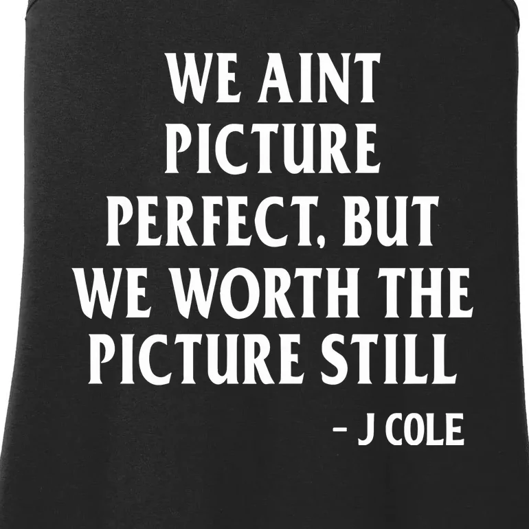 We Aint Picture Perfect But We Worth The Picture Still J Cole Ladies Essential Tank