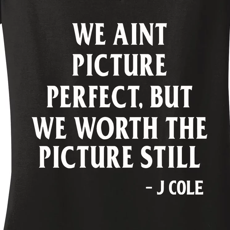 We Aint Picture Perfect But We Worth The Picture Still J Cole Women's V-Neck T-Shirt