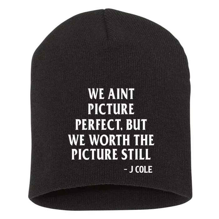 We Aint Picture Perfect But We Worth The Picture Still J Cole Short Acrylic Beanie