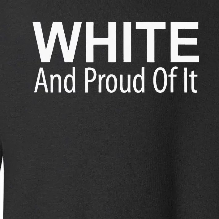 White And Proud Of It Toddler Sweatshirt