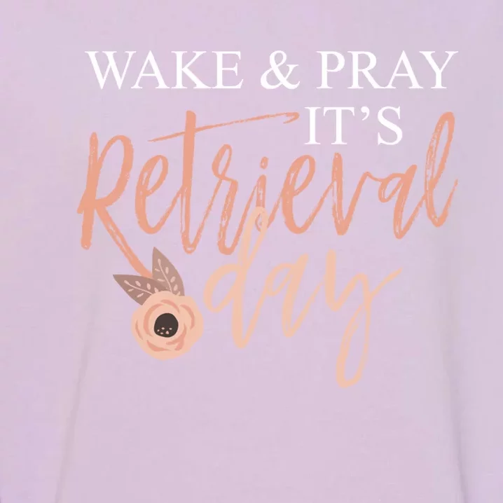 Wake And Pray It's Retrieval Day Fertility Christian Gift Garment-Dyed Sweatshirt