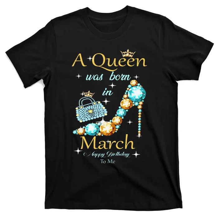 Wo A Queen Was Born In March Happy Birthday To Me T-Shirt