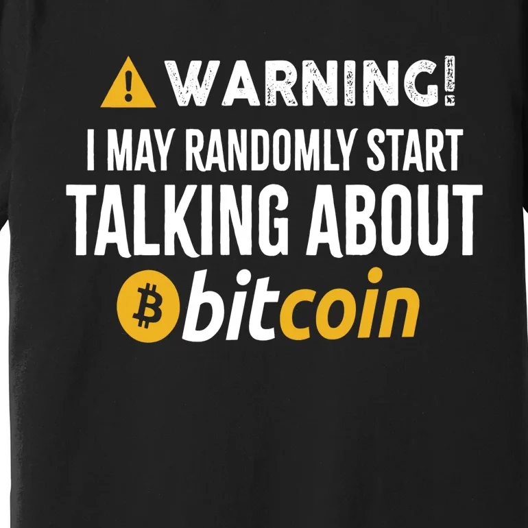 Warning I May Randomly Start Talking About Bitcoin Premium T-Shirt