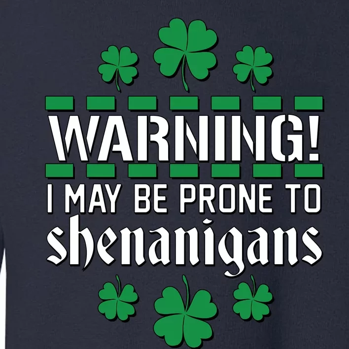 Warning! May Be Prone to Shenanigans Irish Clovers Toddler Sweatshirt