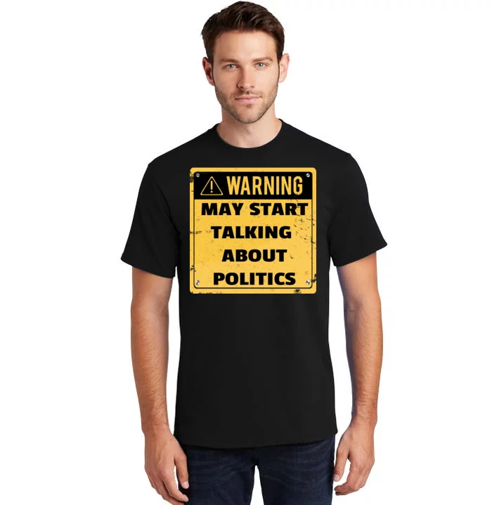 Warning May Start Talking About Politics Tall T-Shirt