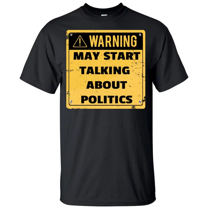 Warning May Start Talking About Politics Tall T-Shirt