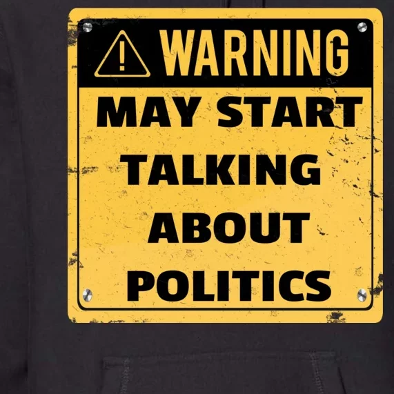 Warning May Start Talking About Politics Premium Hoodie