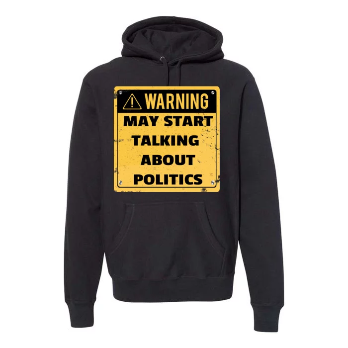 Warning May Start Talking About Politics Premium Hoodie