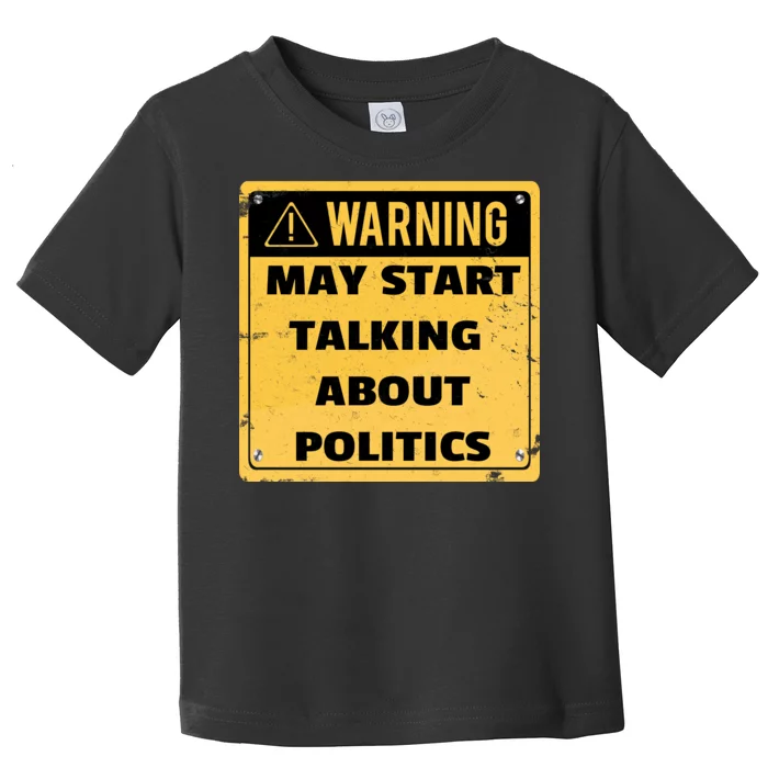 Warning May Start Talking About Politics Toddler T-Shirt