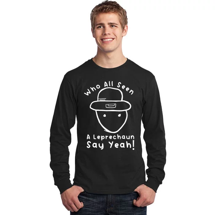 Who All Seen A Leprechaun Sketch Funny St PatrickS Day Tall Long Sleeve T-Shirt