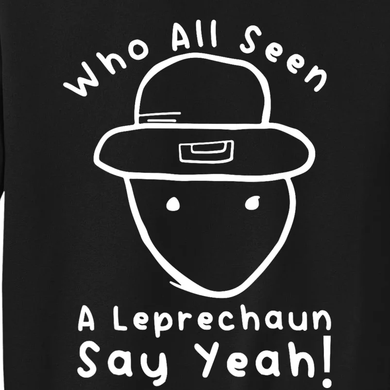 Who All Seen A Leprechaun Sketch Funny St PatrickS Day Tall Sweatshirt