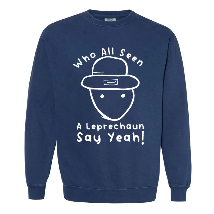 Who All Seen A Leprechaun Sketch Funny St PatrickS Day Garment-Dyed Sweatshirt